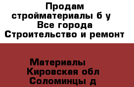 Продам стройматериалы б/у - Все города Строительство и ремонт » Материалы   . Кировская обл.,Соломинцы д.